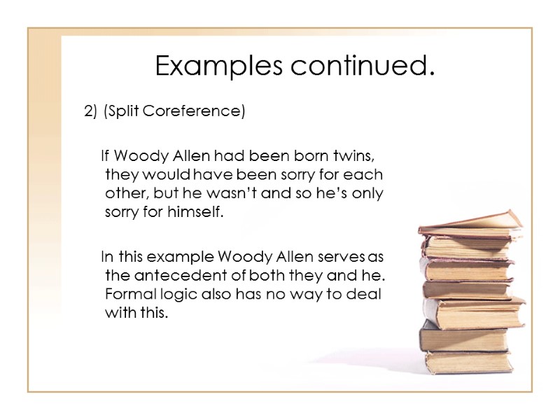 Examples continued. 2) (Split Coreference)      If Woody Allen had